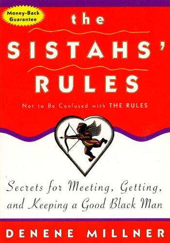 The Sistahs' Rules: Secrets For Meeting, Getting, And Keeping A Good Black Man Not To Be Confused With The Rules