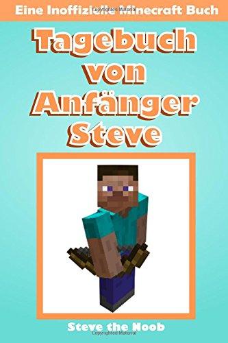 Tagebuch von Anfanger Steve: Eine Inoffizielle Minecraft Buch (Minecraft Tagebuch von Anfanger Steve Sammlung)