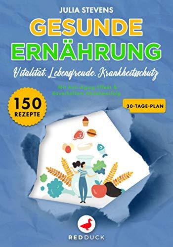 GESUNDE ERNÄHRUNG: Vitalität. Lebensfreude. Krankheitsschutz - Mit Anti-Aging Effekt & dauerhaftem Abnehmerfolg -150 Rezepte, 30-Tage-Plan