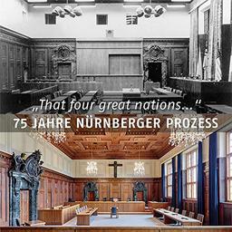 75 Jahre Nürnberger Prozess / 75 Years Nuremberg Trial: That four great nations (Schriftenreihe der Museen der Stadt Nürnberg)