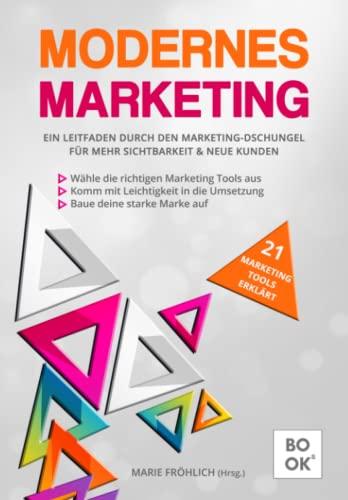 Modernes Marketing: Ein Leitfaden durch den Marketing-Dschungel für mehr Sichtbarkeit & neue Kunden