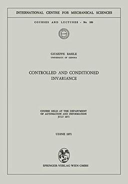 Controlled and Conditioned Invariance: Course held at the Department of Automation and Information July 1971 (CISM International Centre for Mechanical Sciences, 109, Band 109)