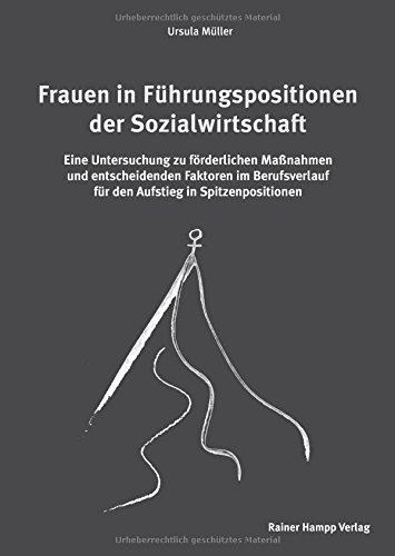 Frauen in Führungspositionen der Sozialwirtschaft: Eine Untersuchung zu förderlichen Maßnahmen und entscheidenden Faktoren im Berufsverlauf für den Aufstieg in Spitzenpositionen