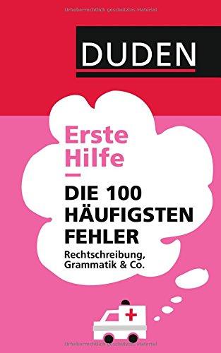 Erste Hilfe Die 100 häufigsten Fehler: Rechtschreibung, Grammatik & Co.