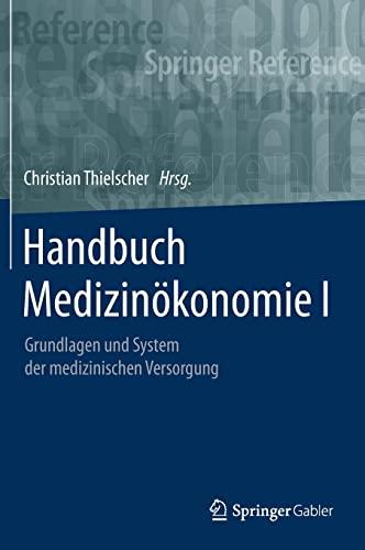 Handbuch Medizinökonomie I: Grundlagen und System der medizinischen Versorgung (Springer Reference Wirtschaft, Band 1)