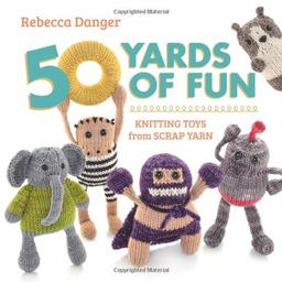 50 Yards of Fun: Knitting Toys from Scrap Yarn