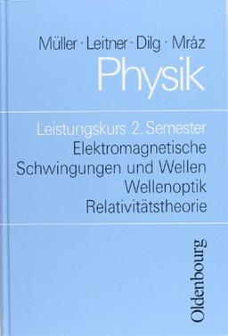 Physik. Leistungskurs 2. Semester: Elektromagnetische Schwingungen und Wellen. Wellenoptik. Relativitätstheorie