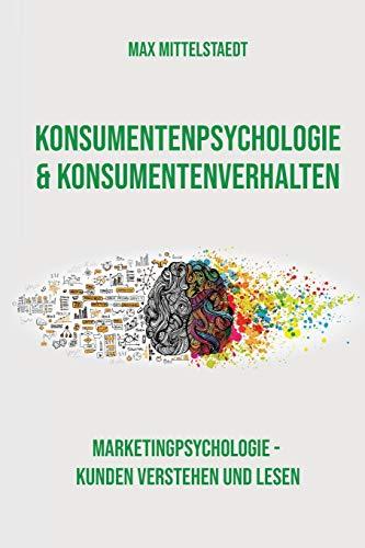 Konsumentenpsychologie und Konsumentenverhalten: Marketingpsychologie - Kunden verstehen und lesen