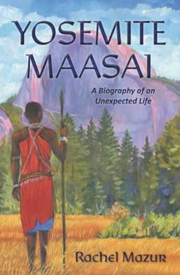 Yosemite Maasai: A Biography of an Unexpected Life