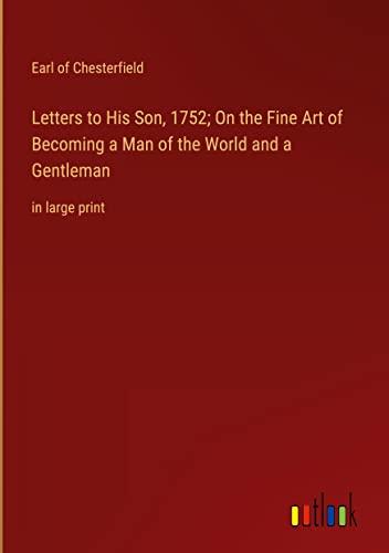 Letters to His Son, 1752; On the Fine Art of Becoming a Man of the World and a Gentleman: in large print