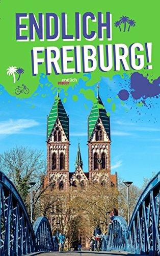 Endlich Freiburg!: Dein Stadtführer (»Endlich ...!« Dein Stadtführer)