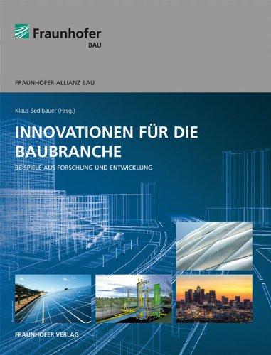 Innovationen für die Baubranche.: Beispiele aus Forschung und Entwicklung.