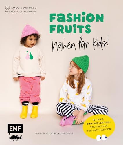 Fashion Fruits – Nähen für Kids! 15 Teile, eine Kollektion: Sag Tschüss zur Fast Fashion!: Kinderkleidung in den Größen 80–140 – Mit 6 Schnittmusterbogen inklusive Siebdruckvorlagen