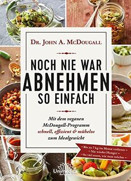 Noch nie war Abnehmen so einfach: Mit dem veganen McDougall- Programm schnell, effizient und mühelos zum Idealgewicht- Bis zu 7 kg im Monat verlieren-Nie wieder Hunger- So viel essen, wie man möchte