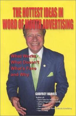 The Hottest Ideas in Word of Mouth Advertising: What Works, What Doesn'T, What's Fake, and Why