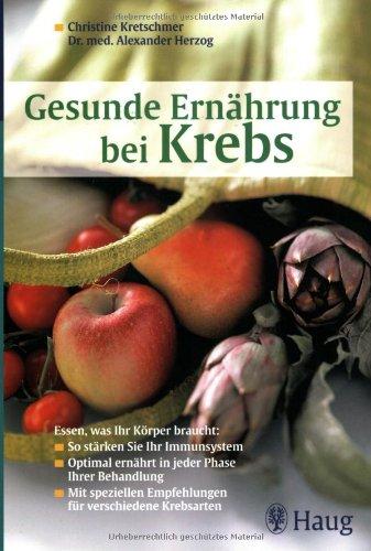 Gesunde Ernährung bei Krebs: Essen, was Ihr Körper braucht: So stärken Sie Ihr Immunsystem / Optimal ernährt in jeder Phase Ihrer Behandlung / Mit speziellen Empfehlungen für verschiedene Krebsarten