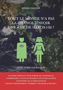 Tout le monde n'a pas la chance d'avoir une âme de héros ! : Si ? : Petit guide d'écologie