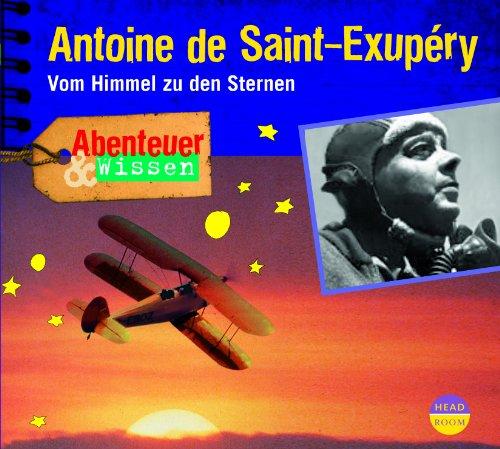 Abenteuer & Wissen: Antoine de Saint-Exupéry: Vom Himmel zu den Sternen