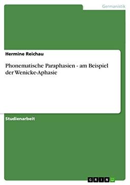 Phonematische Paraphasien - am Beispiel der Wenicke-Aphasie