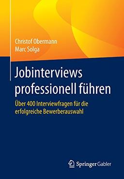 Jobinterviews professionell führen: Über 400 Interviewfragen für die erfolgreiche Bewerberauswahl