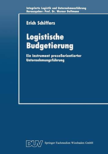 Logistische Budgetierung: Ein Instrument prozeßorientierter Unternehmungsführung (Integrierte Unternehmensführung)