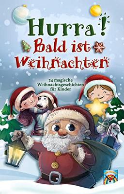 Hurra! Bald ist Weihnachten!: 24 magische Weihnachtsgeschichten für Kinder: Zauberhaftes Weihnachtsbuch zum Vorlesen und gemeinsamen Lesen im Advent. Adventsgeschichten in 24 Kapiteln.