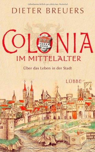 Colonia im Mittelalter: Über das Leben in der Stadt