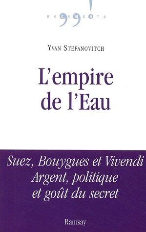 L'empire de l'eau : Suez, Bouygues et Vivendi : argent, politique et goût du secret