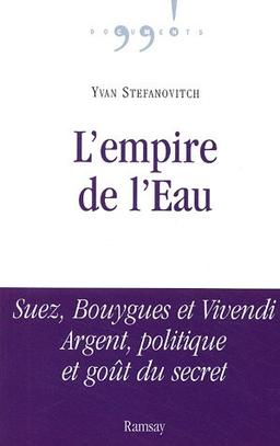 L'empire de l'eau : Suez, Bouygues et Vivendi : argent, politique et goût du secret