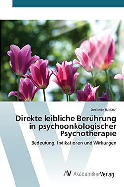 Direkte leibliche Berührung in psychoonkologischer Psychotherapie: Bedeutung, Indikationen und Wirkungen