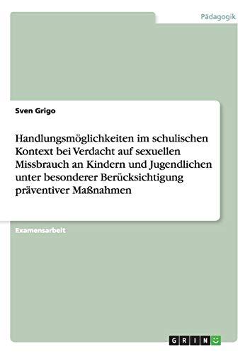 Handlungsmöglichkeiten im schulischen Kontext bei Verdacht auf sexuellen Missbrauch an Kindern und Jugendlichen unter besonderer Berücksichtigung präventiver Maßnahmen