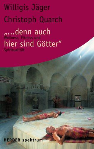 "...denn auch hier sind Götter". Wellness, Fitness und Spiritualität.