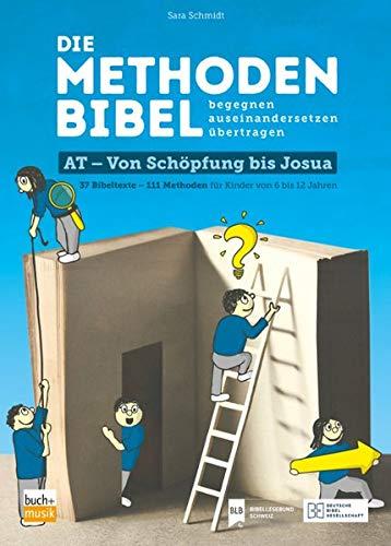 Die Methodenbibel: begegen + auseinandersetzen + übertragen - AT - von Schöpfung bis Josua - 37 Bibeltexte - 111 Methoden für Kinder von 6 bis 12 Jahren