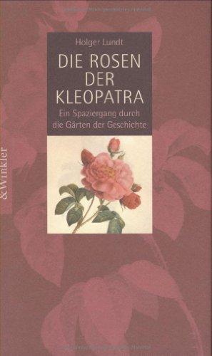 Die Rosen der Kleopatra: Ein Spaziergang durch die Gärten der Geschichte