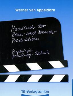 Handbuch der Film- und Fernseh - Produktion. Psychologie - Gestaltung - Technik