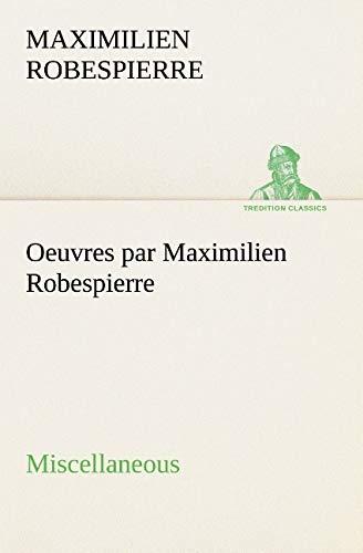 Oeuvres par Maximilien Robespierre — Miscellaneous (TREDITION CLASSICS)