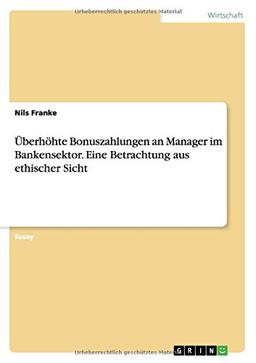 Überhöhte Bonuszahlungen an Manager im Bankensektor. Eine Betrachtung aus ethischer Sicht