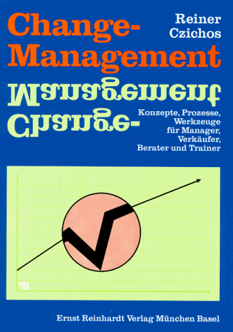 Change - Management: Konzepte, Prozesse, Werkzeuge für Manager, Verkäufer, Berater und Trainer