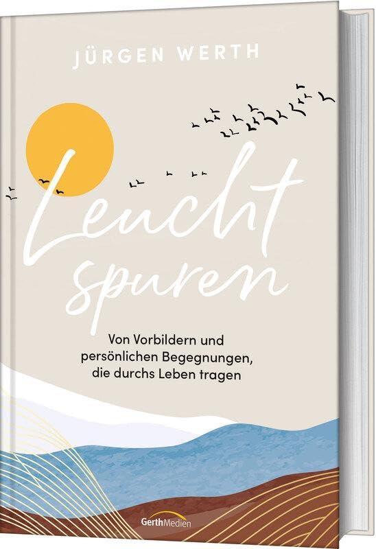 Leuchtspuren: Von Vorbildern und persönlichen Begegnungen, die durchs Leben tragen