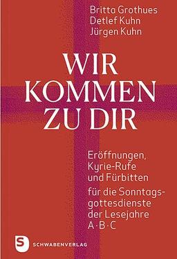 Wir kommen zu dir: Eröffnungen, Kyrie-Rufe und Fürbitten für die Sonntagsgottesdienste der Lesejahre A, B, C