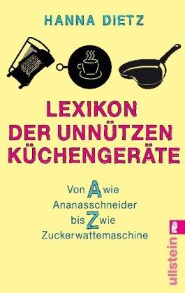 Lexikon der unnützen Küchengeräte: Von A wie Ananasschneider bis Z wie Zuckerwattemaschine