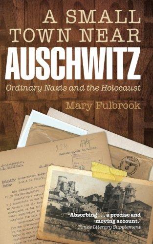 A Small Town Near Auschwitz: Ordinary Nazis And The Holocaust