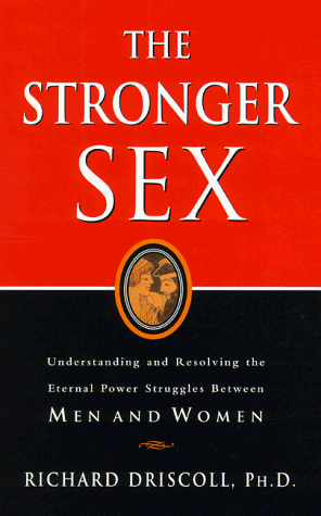 The Stronger Sex: Understanding and Resolving the Eternal Power Struggles Between Men and Women