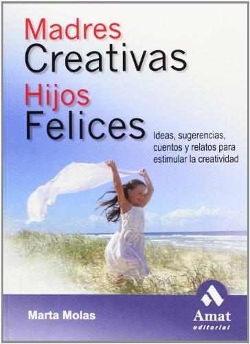 Madres creativas, hijos felices : ideas, sugerencias, cuentos y relatos para estimular la creatividad