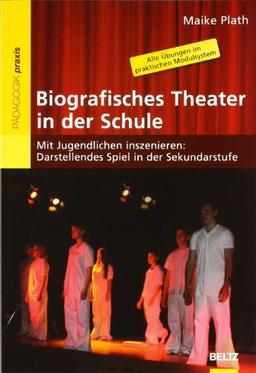 Biografisches Theater in der Schule: Mit Jugendlichen inszenieren: Darstellendes Spiel in der Sekundarstufe (Beltz Praxis)