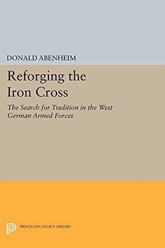 Reforging the Iron Cross: The Search for Tradition in the West German Armed Forces (Princeton Legacy Library)