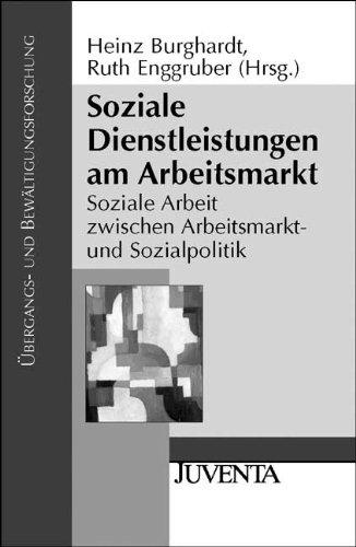 Soziale Dienstleistungen am Arbeitsmarkt: Soziale Arbeit zwischen Arbeitsmarkt- und Sozialpolitik (Übergangs- und Bewältigungsforschung)