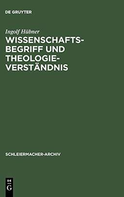 Wissenschaftsbegriff und Theologieverständnis: Eine Untersuchung zu Schleiermachers Dialektik (Schleiermacher-Archiv, 18, Band 18)