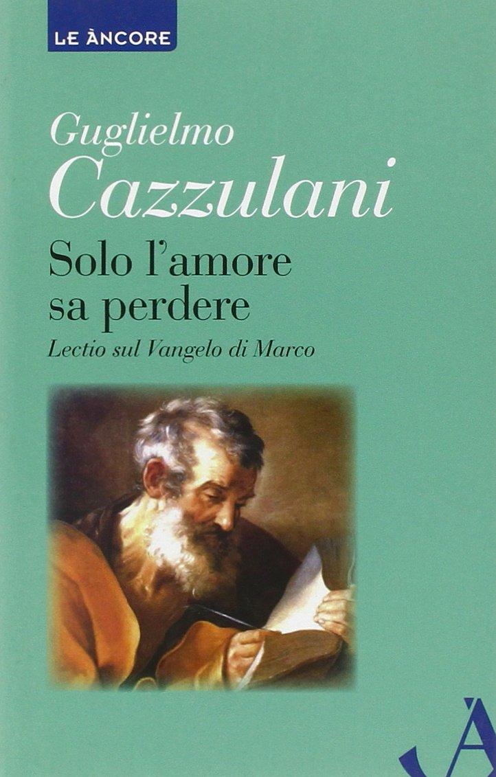 Solo l'amore sa perdere. Lectio sul Vangelo di Marco