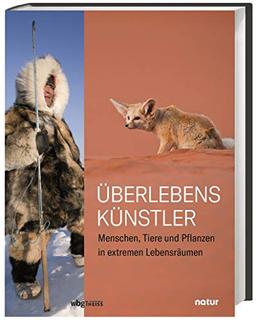 Überlebenskünstler. Wie Pflanzen, Tiere und Menschen den Extremen trotzen. Leben in Wüsten, Höhlen und im Hochgebirge: perfekte Anpassung an unwirtliche Lebensräume. Bildband mit zahlreichen Fotos.